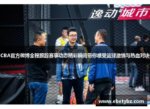 CBA官方微博全程跟踪赛事动态精彩瞬间带你感受篮球激情与热血对决